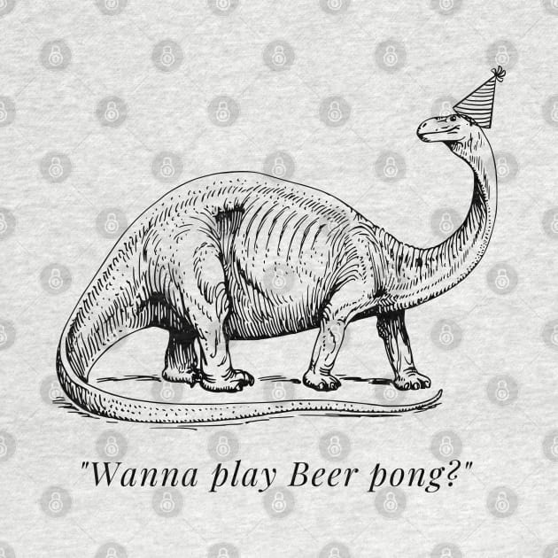 "Wanna play Beer Pong?" Dinosaur by firstsapling@gmail.com